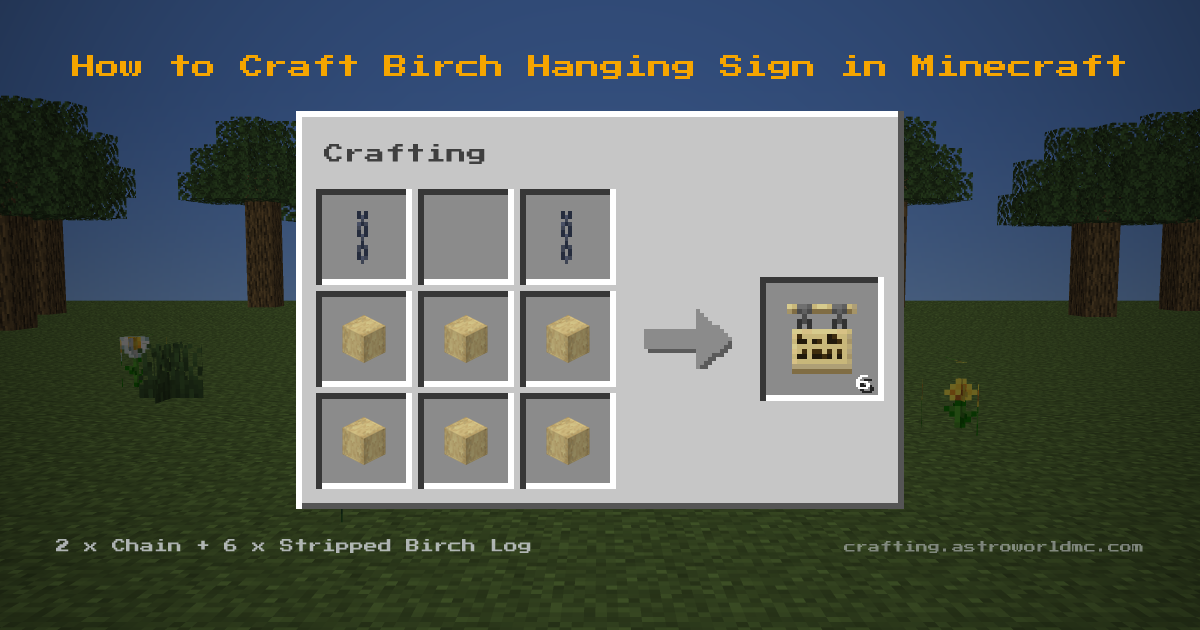 Minecraft crafting recipe for Birch Hanging Sign: 2 x Chain, 6 x Stripped Birch Log in a crafting table, making 6 Birch Hanging Sign.