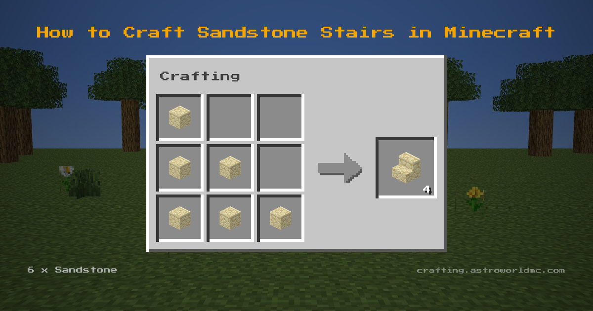 Minecraft crafting recipe for Sandstone Stairs: 6 x Sandstone in a crafting table, making 4 Sandstone Stairs.